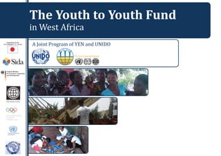 The Youth to Youth Fund 
in West Africa 
A Joint Program of YEN and UNIDO 
 