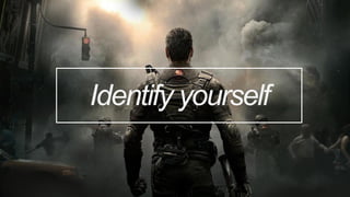 Identify yourself
 