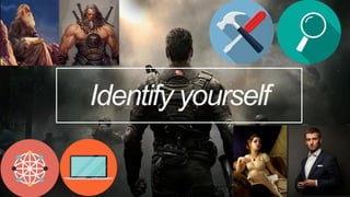 Identify yourself
 