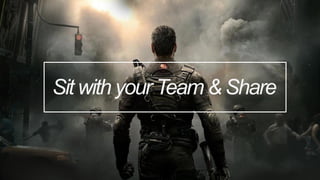 Sit with your Team & Share
 