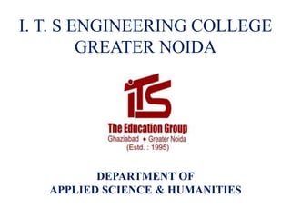 I. T. S ENGINEERING COLLEGE
GREATER NOIDA
DEPARTMENT OF
APPLIED SCIENCE & HUMANITIES
 