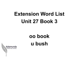 Extension Word List
  Unit 27 Book 3

     oo book
     u bush
 
