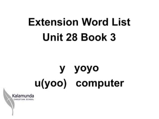 Extension Word List
  Unit 28 Book 3

     y yoyo
 u(yoo) computer
 