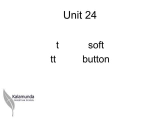 Unit 24

     t       soft
tt          button
 