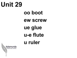 Unit 29
          oo boot
          ew screw
          ue glue
          u-e flute
          u ruler
 