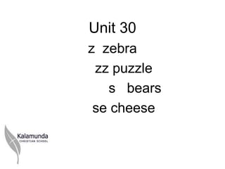 Unit 30
z zebra
 zz puzzle
   s bears
 se cheese
 