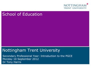 School of Education




Nottingham Trent University
Secondary Professional Year: Introduction
Monday 10 September 2012
Alison Hardy/ Beverley Lawe
 