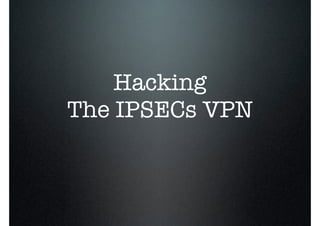 Hacking
The IPSECs VPN
 