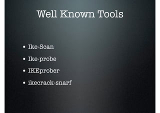 Well Known Tools
• Ike-Scan
• Ike-probe
• IKEprober
• ikecrack-snarf
 