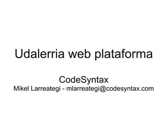 Udalerria web plataforma
CodeSyntax
Mikel Larreategi - mlarreategi@codesyntax.com
 