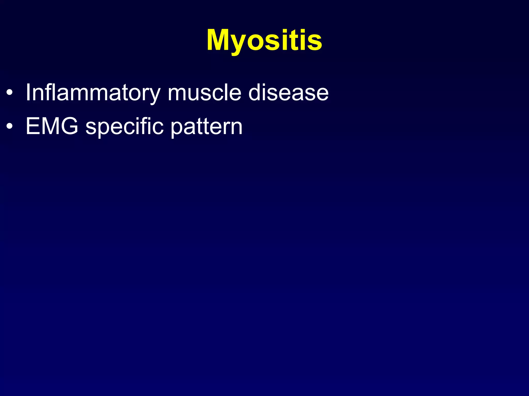 Myositis
• Inflammatory muscle disease
• EMG specific pattern
 