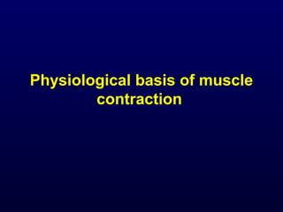 Physiological basis of muscle
        contraction
 