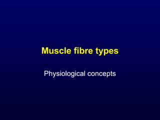 Muscle fibre types

Physiological concepts
 
