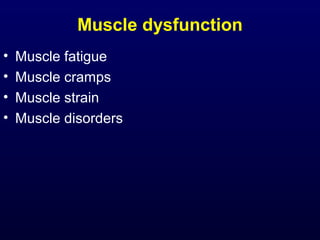 Muscle dysfunction
•   Muscle fatigue
•   Muscle cramps
•   Muscle strain
•   Muscle disorders
 