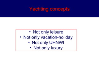 YYaacchhttiinngg ccoonncceeppttss 
• Not only leisure 
• Not only vacation-holiday 
• Not only UHNWI 
• Not only luxury 
 