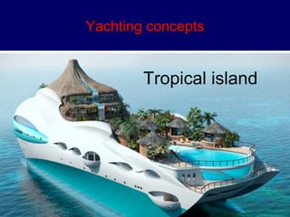 YYaacchhttiinngg ccoonncceeppttss 
Tropical island 
 