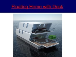 Floating Home with Dock 
 