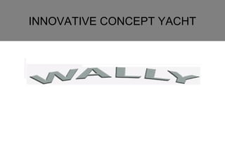 INNOVATIVE CONCEPT YACHT 
 