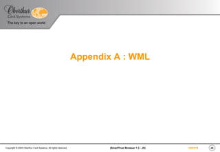 The key to an open world
‹#›(SmartTrust Browser 1.3 - JS)Copyright © 2003 Oberthur Card Systems. All rights reserved. 19/03/15
Appendix A : WML
 