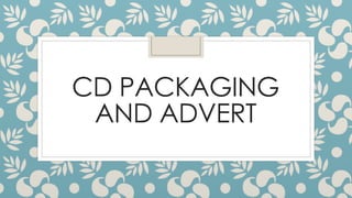 CD PACKAGING
AND ADVERT
 