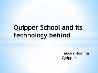 Quipper School and its
technology behind
Takuya Homma
Quipper
 