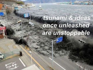 tsunami & ideas once unleashed are unstoppable 