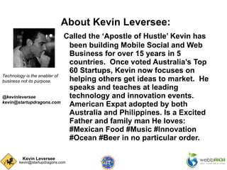 [object Object],[object Object],Technology is the enabler of business not its purpose. @kevinleversee [email_address] 