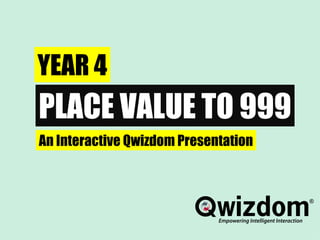 YEAR 4 PLACE VALUE TO 999 An Interactive Qwizdom Presentation 