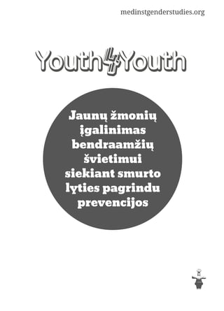 medinstgenderstudies.org
Jaunų žmonių
įgalinimas
bendraamžių
švietimui
siekiant smurto
lyties pagrindu
prevencijos
 