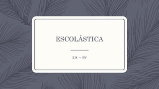 ESCOLÁSTICA
S.IX	～ XIV
 