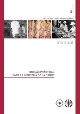 FAO PRODUCCIÓN Y SANIDAD ANIMAL
manual
BUENAS PRÁCTICAS
PARA LA INDUSTRIA DE LA CARNE
ISSN:1810-1143
2
 