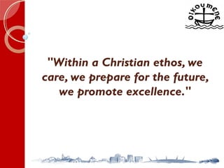 "Within a Christian ethos, we
care, we prepare for the future,
we promote excellence."
 