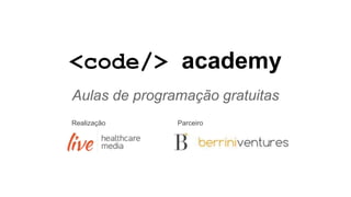 <code/> academy
Aulas de programação gratuitas
Realização Parceiro
 
