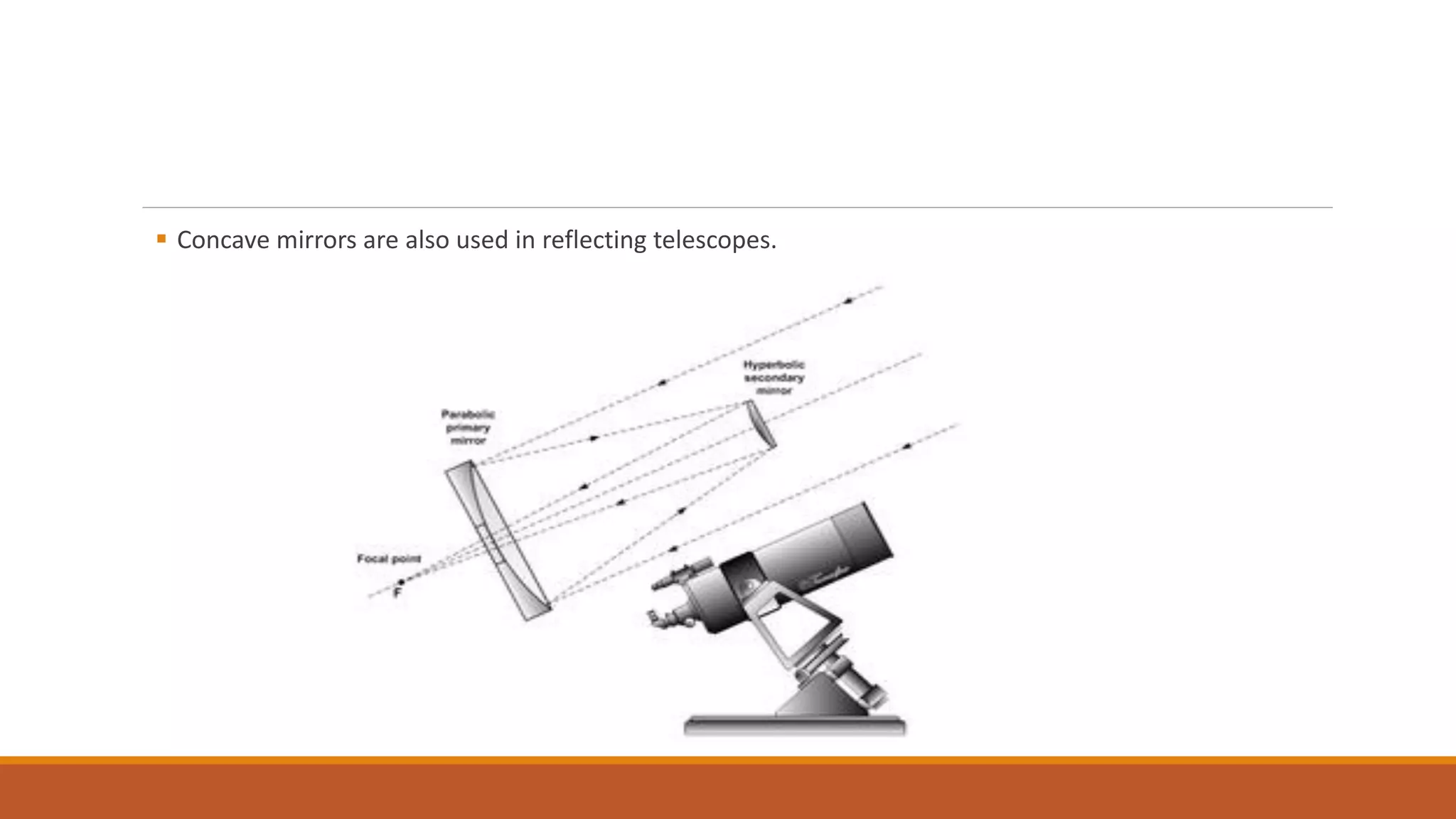  Concave mirrors are also used in reflecting telescopes.
 