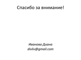 Спасибо за внимание!
Иванова Диана
divliv@gmail.com
 