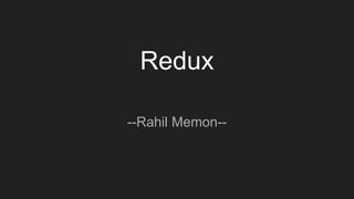 Redux
--Rahil Memon--
 