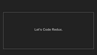 Let’s Code Redux.
 