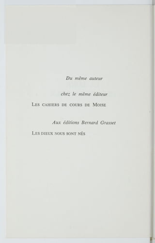 Du même auteur
chez le même éditeur
LES CAHIERS DE COURS DE MOISE
Aux éditions Bernard Grasset
LES DIEUX NOUS SONT NÉS
 