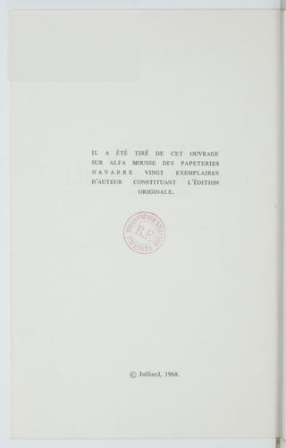 IL A ÉTÉ TIRÉ DE CET OUVRAGE
SUR ALFA MOUSSE DES P A P E T E R I E S
N A V A R R E VINGT EXEMPLAIRES
D'AUTEUR CONSTITUANT L'ÉDITION
ORIGINALE.
© Julliard, 1968.
 