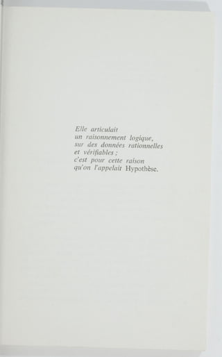 Elle articulait
un raisonnement logique,
sur des données rationnelles
et vérifiables ;
c'est pour cette raison
qu'on l'appelait Hypothèse.
 
