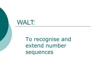 WALT:
To recognise and
extend number
sequences
 