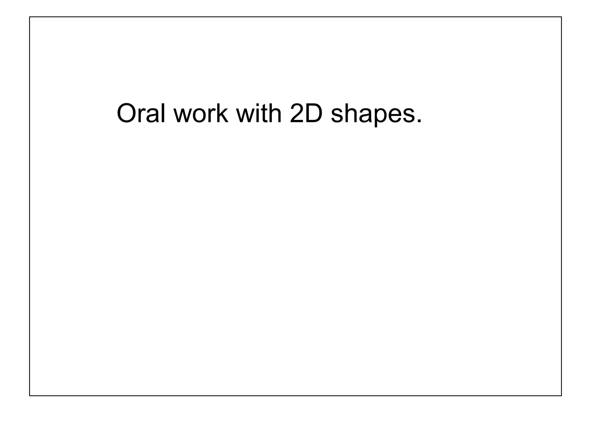 Oral work with 2D shapes.
 