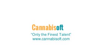 Cannabisoft
“Only the Finest Talent”
www.cannabisoft.com
 
