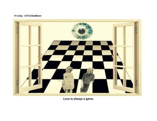 Friday #‎IfItHadBeen‪
Love is always a game.
 