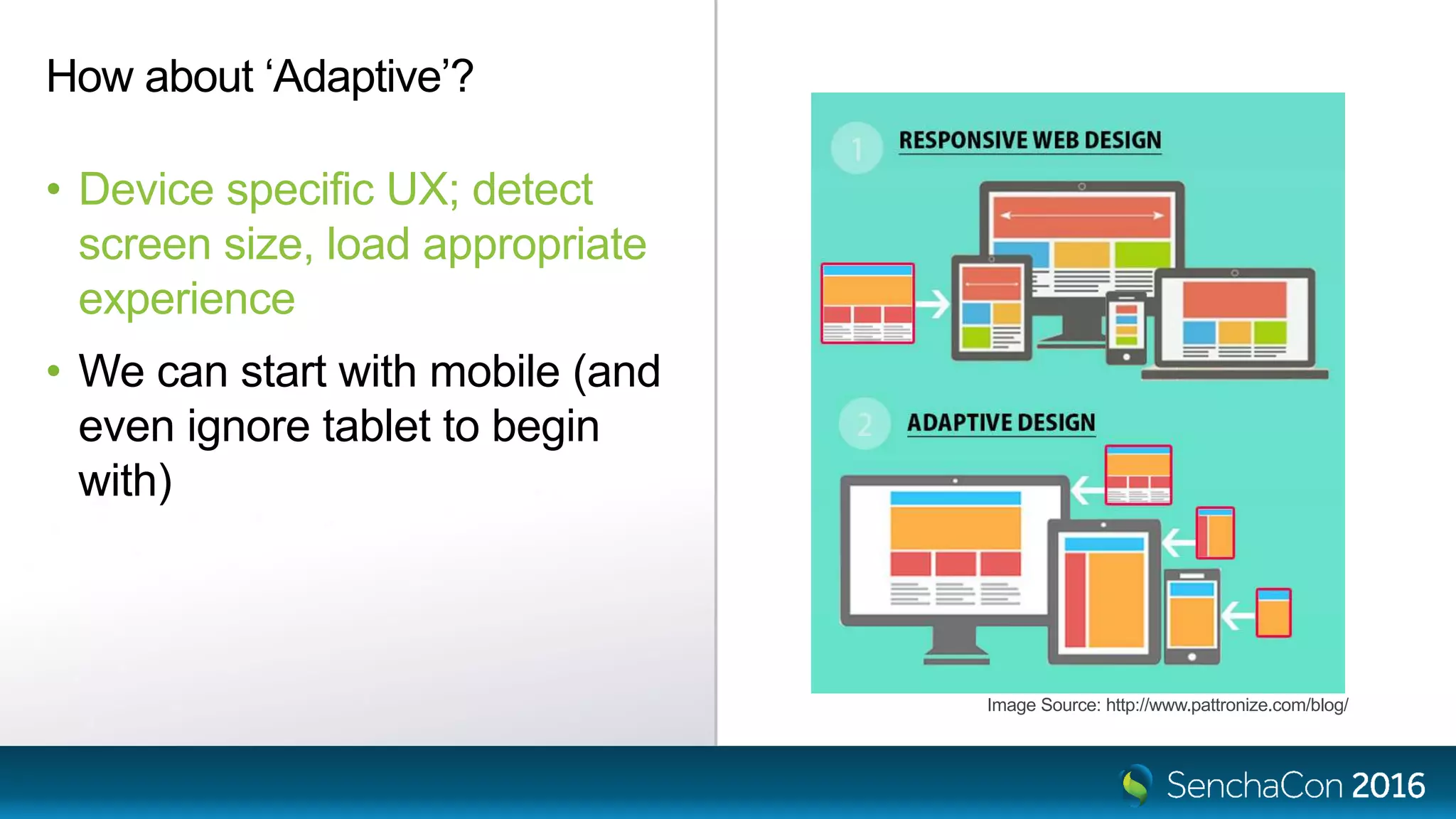 How about ‘Adaptive’?
• Device specific UX; detect
screen size, load appropriate
experience
• We can start with mobile (and
even ignore tablet to begin
with)
Image Source: http://www.pattronize.com/blog/
 