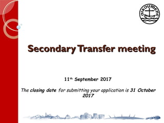 SecondaryTransfer meetingSecondaryTransfer meeting
11th
September 2017
The closing date for submitting your application is 31 October
2017
 