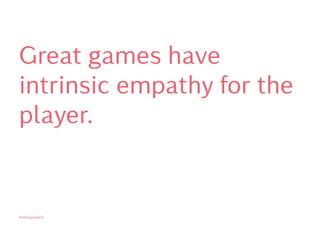 Great games have
intrinsic empathy for the
player.
Kontrapunkt©
 