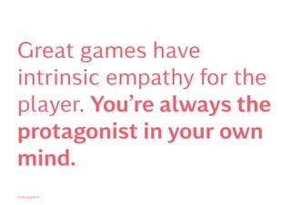 Great games have
intrinsic empathy for the
player. You’re always the
protagonist in your own
mind.
Kontrapunkt©
 