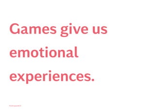 Games give us
emotional
experiences.
Kontrapunkt©
 