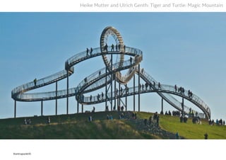 Heike Mutter and Ulrich Genth: Tiger and Turtle: Magic Mountain
Kontrapunkt©
 